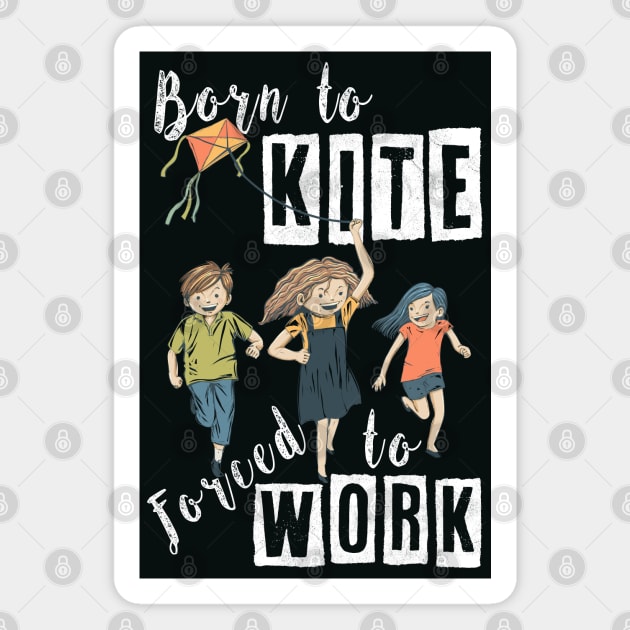 BORN TO KITE, FORCED TO WORK, BORN TO KITE HUMOR, FUNNY HUMOR QUOTE FOR KITE LOVERS WITH A COOL VIBE AND POSITIVE ENERGY REMINDING OF CHILDHOOD MEMORIES, FUNNY KITE PLAY SAYING BORN TO KITE PUN ART Magnet by BicycleStuff